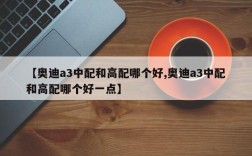 【奥迪a3中配和高配哪个好,奥迪a3中配和高配哪个好一点】