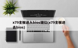 x79主板进入bios键位(x79主板进去bios)