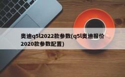 奥迪q5l2022款参数(q5l奥迪报价2020款参数配置)