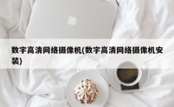 数字高清网络摄像机(数字高清网络摄像机安装)