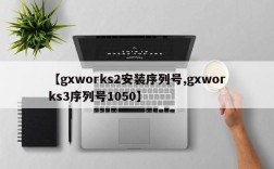 【gxworks2安装序列号,gxworks3序列号1050】