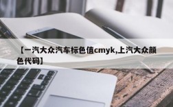 【一汽大众汽车标色值cmyk,上汽大众颜色代码】