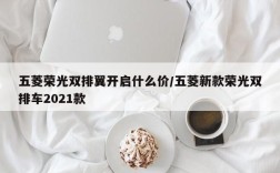 五菱荣光双排翼开启什么价/五菱新款荣光双排车2021款