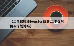 【二手保时捷boxster注意,二手保时捷买了划算吗】