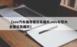 【suv汽车推荐报价及图片,suv车型大全报价及图片】