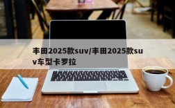 丰田2025款suv/丰田2025款suv车型卡罗拉