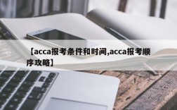 【acca报考条件和时间,acca报考顺序攻略】