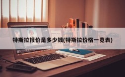特斯拉报价是多少钱(特斯拉价格一览表)