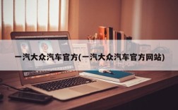 一汽大众汽车官方(一汽大众汽车官方网站)