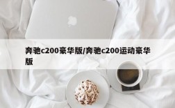 奔驰c200豪华版/奔驰c200运动豪华版