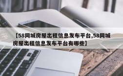 【58同城房屋出租信息发布平台,58同城房屋出租信息发布平台有哪些】