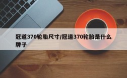 冠道370轮胎尺寸/冠道370轮胎是什么牌子