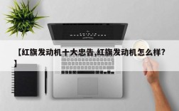 【红旗发动机十大忠告,红旗发动机怎么样?】