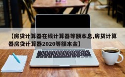 【房贷计算器在线计算器等额本息,房贷计算器房贷计算器2020等额本金】
