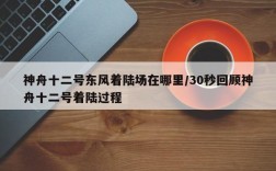 神舟十二号东风着陆场在哪里/30秒回顾神舟十二号着陆过程