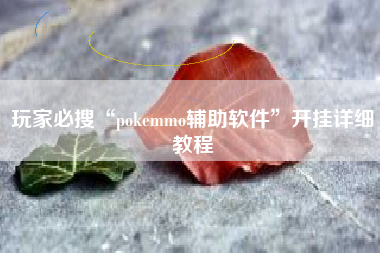 玩家必搜“pokemmo辅助软件	”开挂详细教程