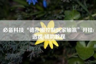 必备科技“德扑圈控制玩家输赢	”开挂(透视)辅助教程